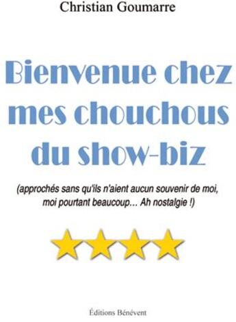 Couverture du livre « Bienvenue chez mes chouchous du show-biz (approchés sans qu'ils n'aient aucun souvenir de moi, moi pourtant beaucoup...ah nostalgie !) » de Christian Goumarre aux éditions Benevent