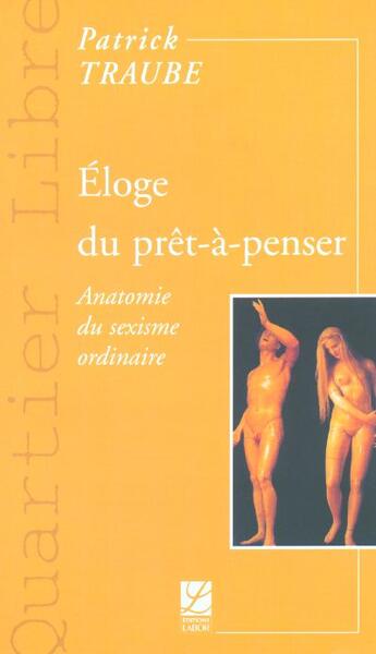 Couverture du livre « Éloge du prêt-à-penser ; anatomie du sexisme ordinaire » de Patrick Traube aux éditions Labor Sciences Humaines