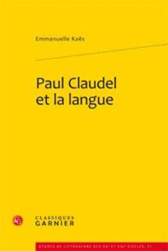 Couverture du livre « Paul Claudel et la langue » de Emmanuelle Kaes aux éditions Classiques Garnier