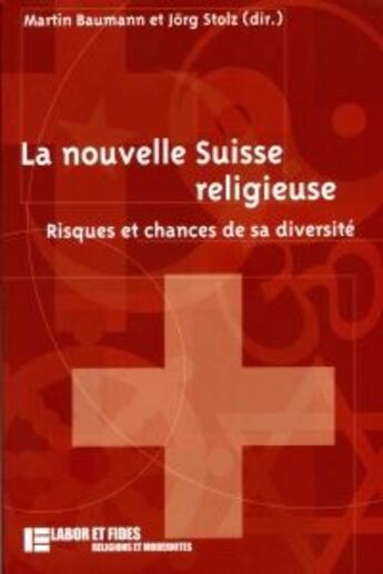 Couverture du livre « La nouvelle Suisse religieuse : Risques et chances de sa diversité » de Jorg Stolz et Martin Baumann aux éditions Labor Et Fides