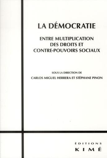 Couverture du livre « La démocratie, entre multiplication des droits et contre-pouvoirs sociaux » de Stephane Pinon et Carlos-Miguel Herrera aux éditions Kime