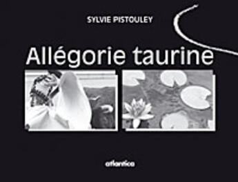 Couverture du livre « Allégorie taurine » de Sylvie Pistouley aux éditions Atlantica