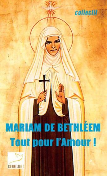 Couverture du livre « Mariam de Bethléem ; tout pour l'amour ! » de  aux éditions Carmel