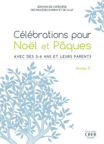 Couverture du livre « Célébrations pour Noël et Pâques avec des 3/6 ans et leurs parents ; année C » de Services Diocesains D'Arras Et De Lille aux éditions Crer-bayard