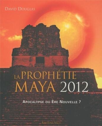 Couverture du livre « La prophétie maya 2012 ; apocalypse ou ère nouvelle ? » de David Douglas aux éditions Vega