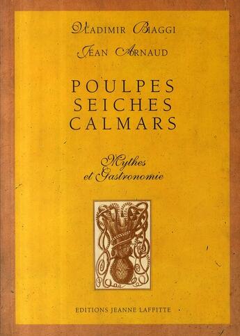 Couverture du livre « Poulpes seiches calamars ; mythes et gastronomie » de Biaggi aux éditions Jeanne Laffitte