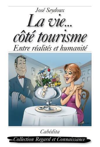 Couverture du livre « La vie...côté tourisme ; entre réalité et humanité » de Jose Seydoux aux éditions Cabedita