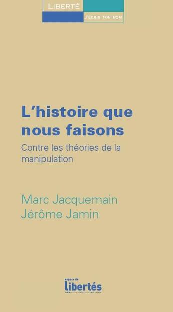 Couverture du livre « L'histoire que nous faisons ; contre les théories de la manipulation » de Marc Jacquemain et Jerome Jamin aux éditions Centre D'action Laique