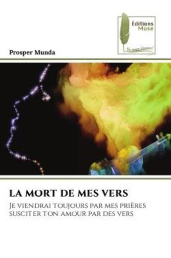 Couverture du livre « La mort de mes vers - je viendrai toujours par mes prieres susciter ton amour par des vers » de Munda Prosper aux éditions Muse