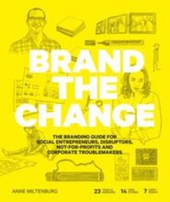 Couverture du livre « Brand the change ; the branding guide for social entrepreneurs, disruptors, not-for-profits and corporate troublemakers » de Anne Miltenburg aux éditions Bis Publishers