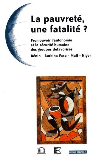 Couverture du livre « La pauvreté, une fatalité ? ; promouvoir l'autonomie et la sécurité humaine des groupes défavorisés ; Bénin, Burkina Faso, Mali, Niger » de Unesco aux éditions Unesco