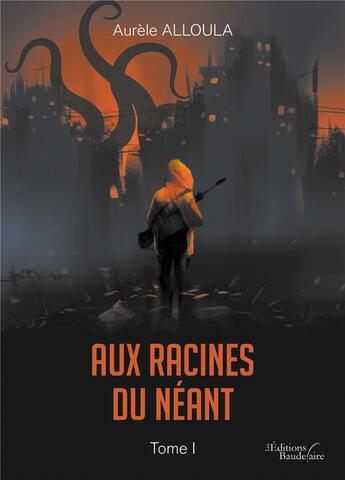 Couverture du livre « Aux racines du néant t.1 » de Aurele Alloula aux éditions Baudelaire