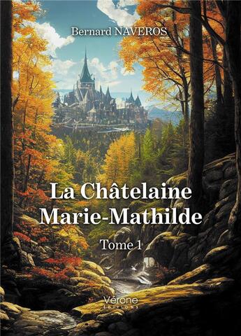 Couverture du livre « La châtelaine Marie-Mathilde Tome 1 » de Bernard Naveros aux éditions Verone