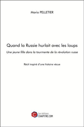 Couverture du livre « Quand la Russie hurlait avec les loups ; une jeune fille dans la tourmente de la révolution russe » de Mario Pelletier aux éditions Chapitre.com