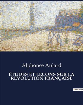 Couverture du livre « ÉTUDES ET LEÇONS SUR LA RÉVOLUTION FRANÇAISE » de Aulard Alphonse aux éditions Culturea