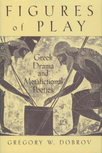 Couverture du livre « Figures of Play: Greek Drama and Metafictional Poetics » de Dobrov Gregory aux éditions Oxford University Press Usa