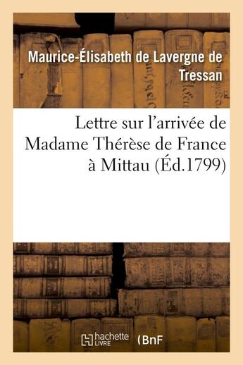 Couverture du livre « Lettre sur l'arrivee de madame therese de france a mittau - , suivie de reflexions du redacteur du ' » de De Tressan-M-E aux éditions Hachette Bnf