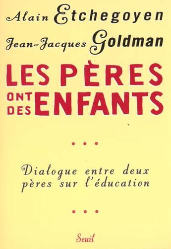 Couverture du livre « Les peres ont des enfants. dialogue entre peres sur l'education » de Etchegoyen/Goldman aux éditions Seuil