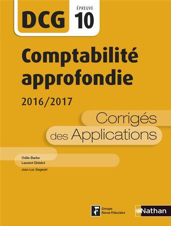 Couverture du livre « Comptabilité approfondie ; épreuve 10 DCG ; corrigés des applications (édition 2016) » de Odile Barbe et Laurent Didelot et Jean-Luc Siegwart aux éditions Nathan