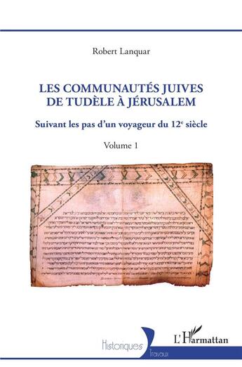 Couverture du livre « Les communautés juives de Tudèle à Jérusalem t.1 : suivant les pas d'un voyageur du 12e siècle » de Lanquar/Robert aux éditions L'harmattan