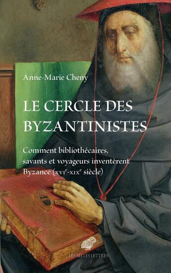 Couverture du livre « Le cercle des byzantinistes : Comment bibliothécaires, savants et voyageurs inventèrent Byzance (XVIe-XIXe siècle) » de Anne-Marie Cheny aux éditions Belles Lettres