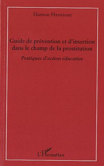 Couverture du livre « Guide de prévention et d'insertion dans le champ de la prostitution ; pratiques d'action éducative » de Hamou Hasnaoui aux éditions L'harmattan