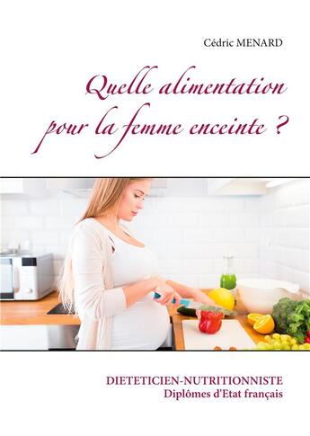 Couverture du livre « Quelle alimentation pour la femme enceinte ? » de Cedric Menard aux éditions Books On Demand