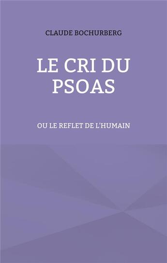 Couverture du livre « Le cri du psoas : ou le reflet de l'humain » de Claude Bochurberg aux éditions Books On Demand