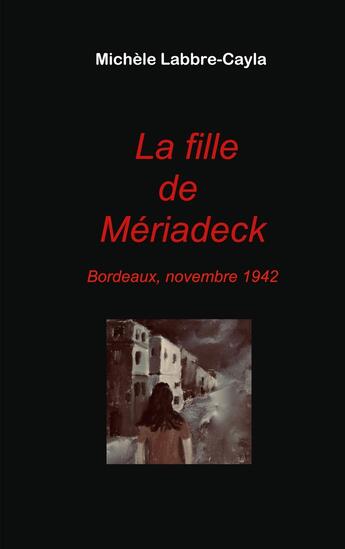 Couverture du livre « La fille de Mériadeck : Bordeaux, novembre 1942 » de Michèle Labbre-Cayla aux éditions Books On Demand