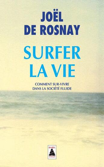 Couverture du livre « Surfer la vie : comment sur-vivre dans la société fluide » de Joel De Rosnay aux éditions Actes Sud