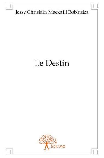 Couverture du livre « Le destin » de Jessy Chrislain Mackaill Bobindza aux éditions Edilivre