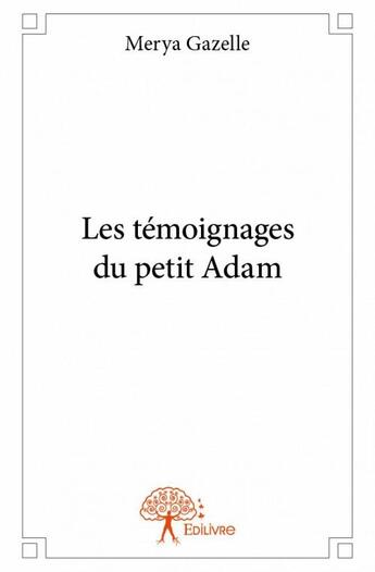 Couverture du livre « Les témoignages du petit Adam » de Gazelle Merya aux éditions Edilivre