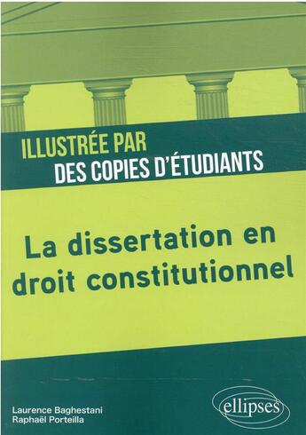 Couverture du livre « La dissertation en droit constitutionnel illustrée par des copies d'étudiants » de Raphael Porteilla et Laurence Baghestani aux éditions Ellipses