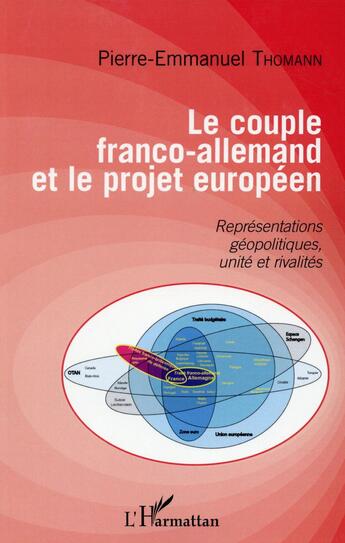 Couverture du livre « Le couple franco-allemand et le projet européen ; représentations géopolitiques, unité et rivalités » de Thomann Pierre Emman aux éditions L'harmattan