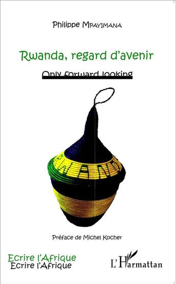 Couverture du livre « Rwanda, regard d'avenir ; only forward looking » de Philippe Mpayimana aux éditions L'harmattan