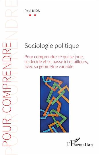 Couverture du livre « Sociologie politique ; pour comprendre ce qui se joue, se décide et se passe ici et ailleurs avec sa géométrie variable » de Paul N'Da aux éditions L'harmattan