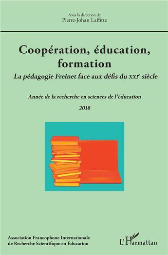 Couverture du livre « Coopération, éducation, formation ; la pédagogie freinet face aux défis du XXIe siècle ; année de la recherche en sciences de l'éducation (édition 2018) » de Pierre-Johan Laffitte aux éditions L'harmattan