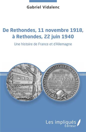 Couverture du livre « De rethondes, 11 novembre 1918, à Rrethondes, 22 juin 1940 ; une histoire de France et d'Allemagne » de Gabriel Vidalenc aux éditions Les Impliques