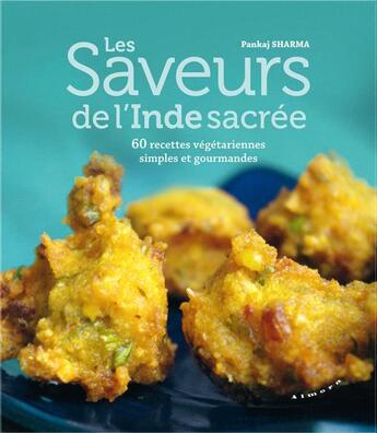 Couverture du livre « Les saveurs de l'Inde sacrée ; 60 recettes végétariennes simples et gourmandes » de Pankaj Sharma aux éditions Almora