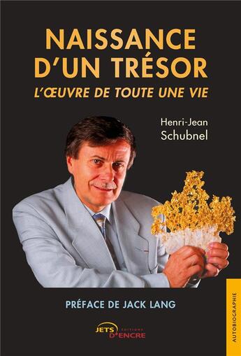 Couverture du livre « Naissance d'un trésor : l'oeuvre de toute une vie » de Henri-Jean Schubnel aux éditions Jets D'encre