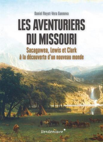 Couverture du livre « Les aventuriers du Missouri ; Sacagawea, Lewis et Clark à la découverte d'un nouveau monde » de Vera Guenova et Daniel Royot aux éditions Vendemiaire