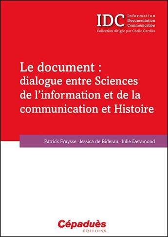 Couverture du livre « Le document : dialogue entre sciences de l'information et de la communication et histoire » de Patrick Fraysse et Jessica De Bideran et Julie Deramond aux éditions Cepadues