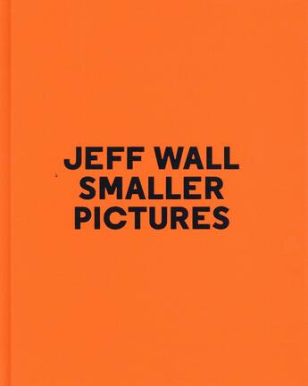 Couverture du livre « Smaller pictures » de Jeff Wall et Jean-Francois Chevrier aux éditions Xavier Barral