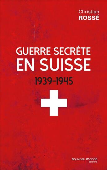 Couverture du livre « Guerre secrète en Suisse ; 1939-1945 » de Christian Rosse aux éditions Nouveau Monde