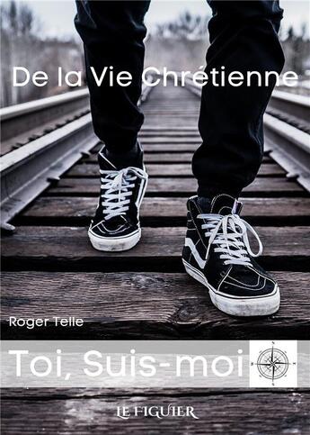 Couverture du livre « De la vie chrétienne : Toi, suis moi » de Roger Telle aux éditions Les Editions Du Figuier