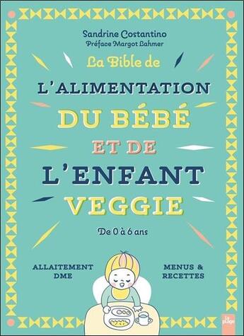 Couverture du livre « La bible de l'alimentation du bébé et de l'enfant veggie : de 0 à 6 ans » de Sandrine Costantino et Margo Lahmer aux éditions La Plage