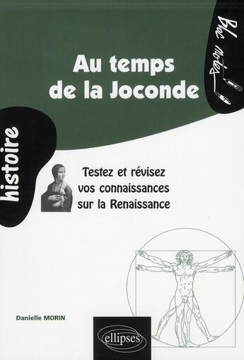 Couverture du livre « Au temps de la Joconde ; testez et révisez vos connaissances sur la Renaissance » de Danielle Morin aux éditions Ellipses