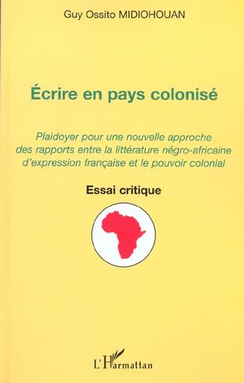 Couverture du livre « Ecrire en pays colonise - plaidoyer pour une nouvelle approche des rapports entre la litterature neg » de Midiohouan G O. aux éditions L'harmattan