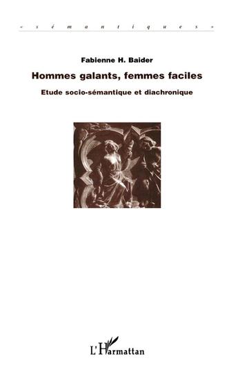 Couverture du livre « Hommes galants, femmes faciles : Etude socio-sémantique et diachronique » de Fabienne Baider H aux éditions L'harmattan