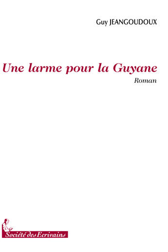 Couverture du livre « Une larme pour la Guyane » de Guy Jengoudoux aux éditions Societe Des Ecrivains